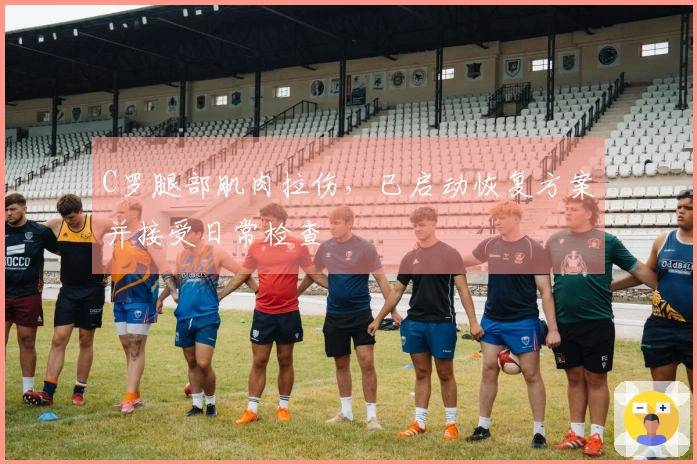 C罗腿部肌肉拉伤，已启动恢复方案并接受日常检查