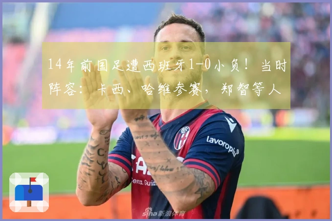 14年前国足遭西班牙1-0小负！当时阵容：卡西、哈维参赛，郑智等人首发