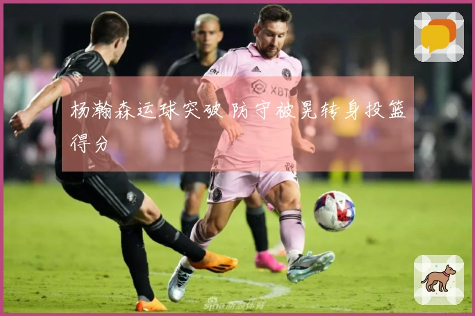 杨瀚森运球突破 防守被晃转身投篮得分